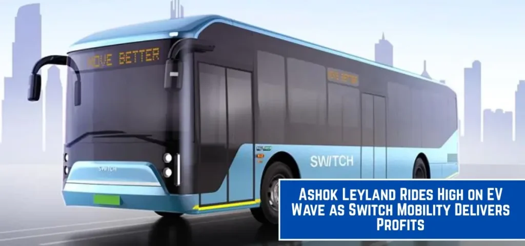this is the image of Ashok Leyland Rides High on EV Wave as Switch Mobility Delivers Profits