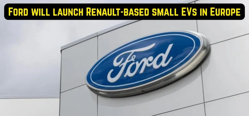 this is the image of Ford will launch Renault-based small EVs in Europe