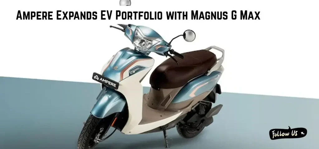 this is the image of Ampere Expands EV Portfolio with Magnus G Max for Daily Commutes