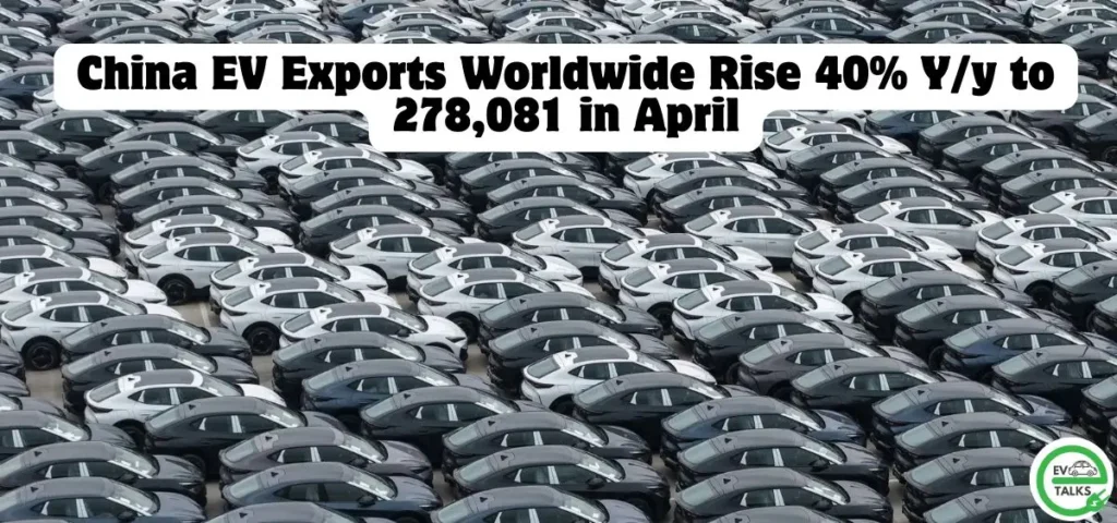 this is the image of China EV Exports Worldwide Rise 40% Y/y to 278,081 in April