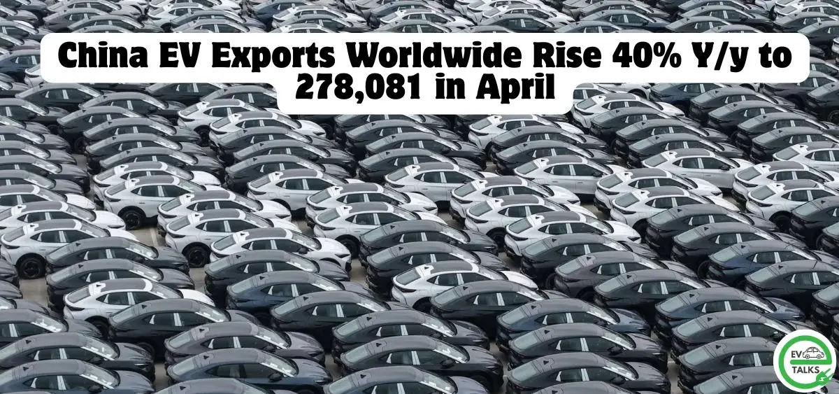 this is the image of China EV Exports Worldwide Rise 40% Y/y to 278,081 in April