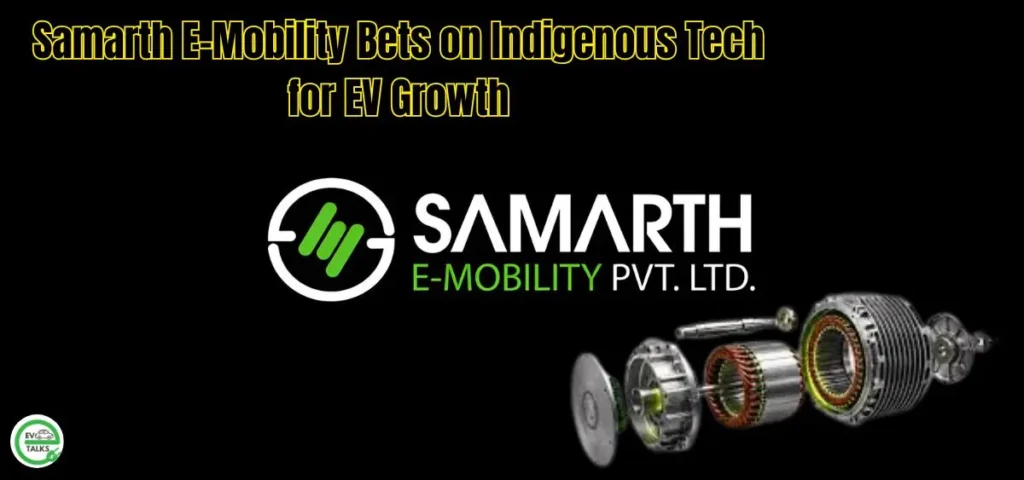 this is the image of Samarth E-Mobility Bets on Indigenous Tech for EV Growth