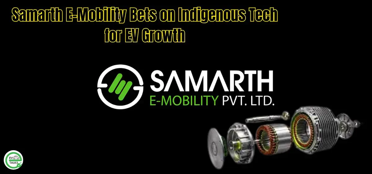 this is the image of Samarth E-Mobility Bets on Indigenous Tech for EV Growth
